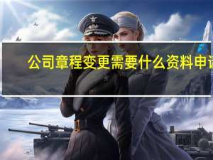 公司章程变更需要什么资料申请（公司章程变更需要什么资料）
