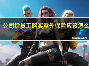 公司给员工购买意外保险应该怎么做账