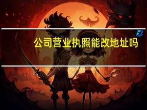 公司营业执照能改地址吗