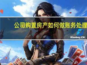 公司购置房产如何做账务处理