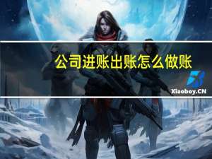 公司进账出账怎么做账