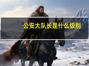 公安大队长是什么级别