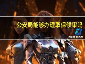 公安局能够办理取保候审吗