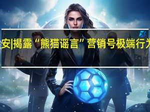 公安网安|揭露“熊猫谣言”营销号 极端行为背后的真相