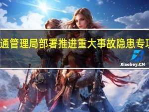 公安部交通管理局部署推进重大事故隐患专项排查整治工作