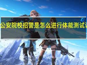 公安院校招警是怎么进行体能测试训练的