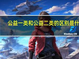 公益一类和公益二类的区别是什么？
