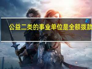 公益二类的事业单位是全额拨款吗