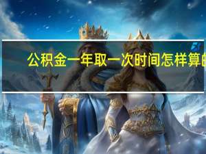 公积金一年取一次时间怎样算的