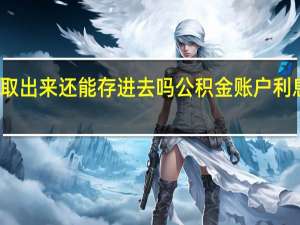 公积金取出来还能存进去吗　公积金账户利息利率怎么算