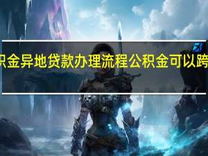 公积金异地贷款办理流程 公积金可以跨省买房吗