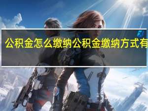 公积金怎么缴纳　公积金缴纳方式有几种