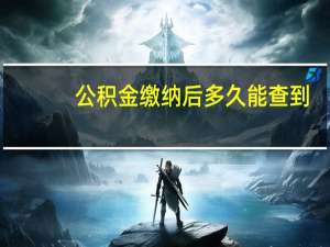 公积金缴纳后多久能查到