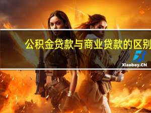公积金贷款与商业贷款的区别