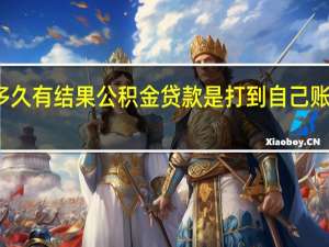公积金贷款多久有结果　公积金贷款是打到自己账户还是打给开发商