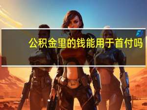 公积金里的钱能用于首付吗