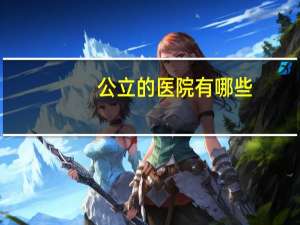 公立的医院有哪些(公立综合医院有哪些)