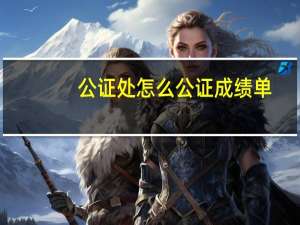 公证处怎么公证成绩单