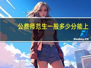 公费师范生一般多少分能上