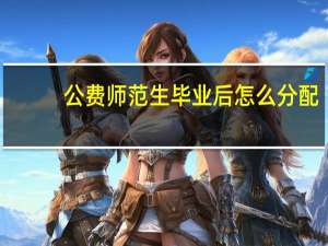 公费师范生毕业后怎么分配