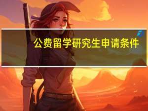 公费留学研究生申请条件