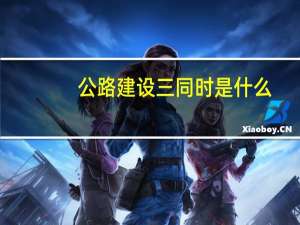 公路建设三同时是什么（三同时是什么）