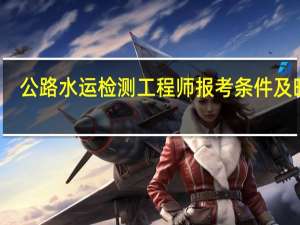 公路水运检测工程师报考条件及时间