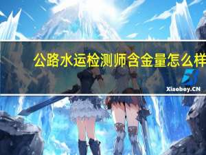 公路水运检测师含金量怎么样