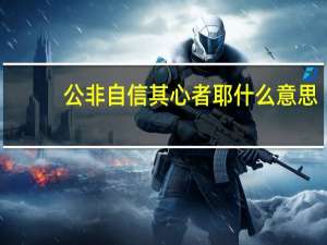 公非自信其心者耶什么意思