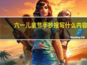六一儿童节手抄报写什么内容