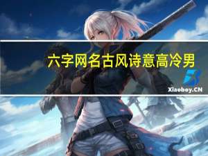 六字网名古风诗意高冷男（六字网名古风）