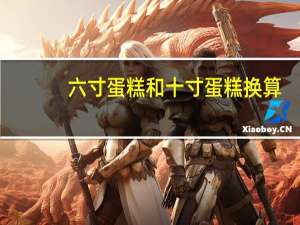 六寸蛋糕和十寸蛋糕换算