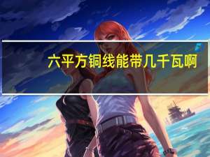 六平方铜线能带几千瓦啊