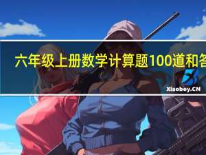 六年级上册数学计算题100道和答案（六年级上册数学计算题100道）
