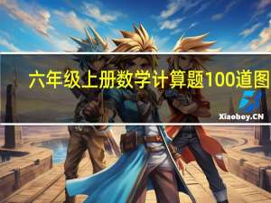 六年级上册数学计算题100道图片（六年级上册数学计算题100道）