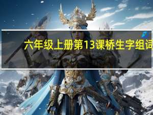 六年级上册第13课桥生字组词