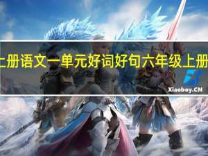 六年级上册语文一单元好词好句 六年级上册语文第一单元