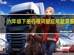 六年级下册行程问题应用题及答案（要一些六年级下册关于行程问题的应用题 越多越好 最好要答案）