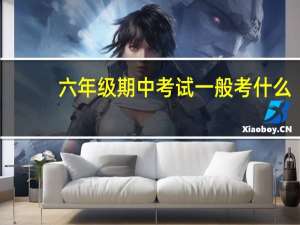六年级期中考试一般考什么