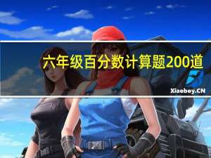 六年级百分数计算题200道（六年级百分数计算题）