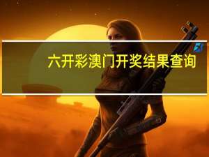 六开彩澳门开奖结果查询，豪宕精选答案落实_PPL111.7