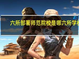 六所部署师范院校是哪六所学校