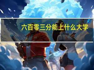 六百零三分能上什么大学