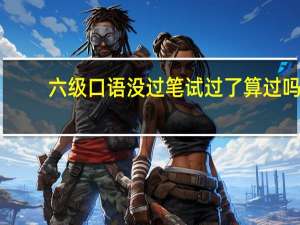 六级口语没过笔试过了算过吗
