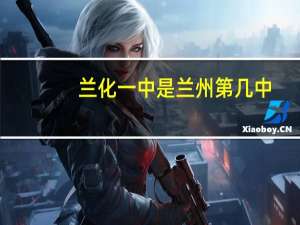 兰化一中是兰州第几中（兰化一中）