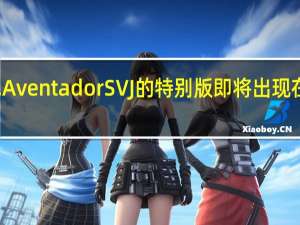 兰博基尼Aventador SVJ的特别版即将出现在大众的视野中