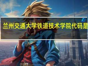 兰州交通大学铁道技术学院代码是多少