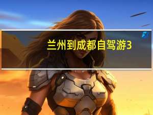 兰州到成都自驾游3-4天最佳路线