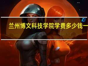 兰州博文科技学院学费多少钱一年