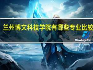 兰州博文科技学院有哪些专业比较好啊